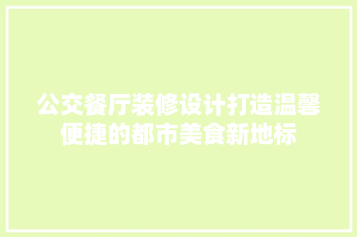 公交餐厅装修设计打造温馨便捷的都市美食新地标