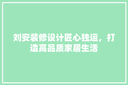 刘安装修设计匠心独运，打造高品质家居生活