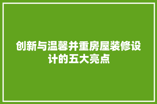 创新与温馨并重房屋装修设计的五大亮点