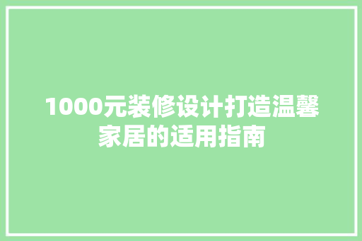 1000元装修设计打造温馨家居的适用指南