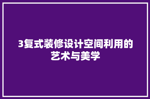 3复式装修设计空间利用的艺术与美学