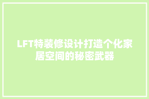 LFT特装修设计打造个化家居空间的秘密武器