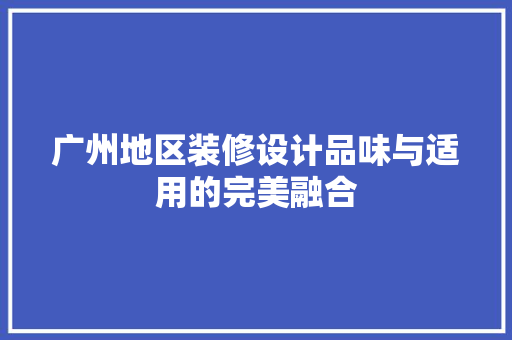 广州地区装修设计品味与适用的完美融合