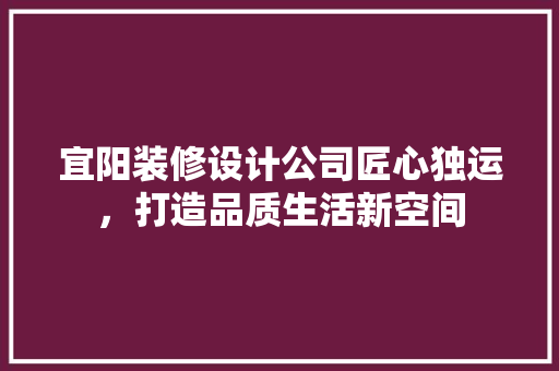 宜阳装修设计公司匠心独运，打造品质生活新空间