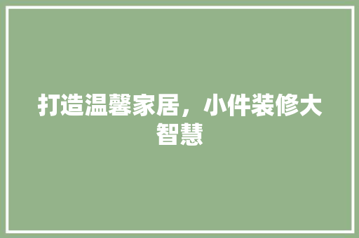 打造温馨家居，小件装修大智慧