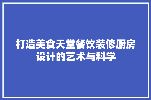 打造美食天堂餐饮装修厨房设计的艺术与科学