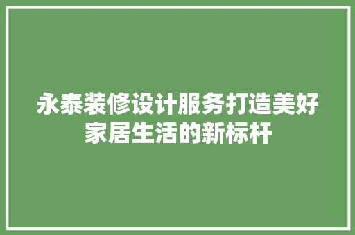 永泰装修设计服务打造美好家居生活的新标杆