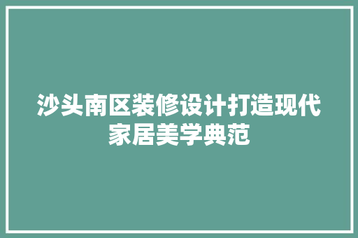 沙头南区装修设计打造现代家居美学典范