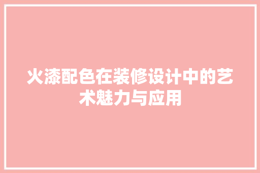 火漆配色在装修设计中的艺术魅力与应用