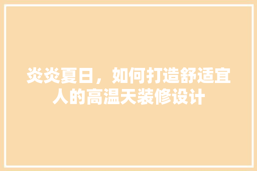 炎炎夏日，如何打造舒适宜人的高温天装修设计  第1张