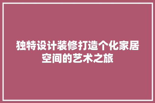 独特设计装修打造个化家居空间的艺术之旅
