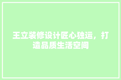 王立装修设计匠心独运，打造品质生活空间