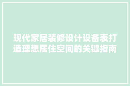 现代家居装修设计设备表打造理想居住空间的关键指南