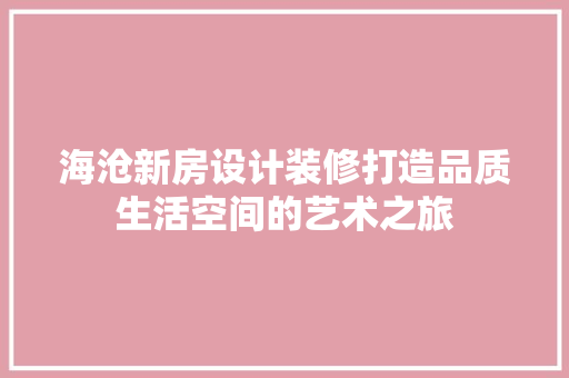 海沧新房设计装修打造品质生活空间的艺术之旅