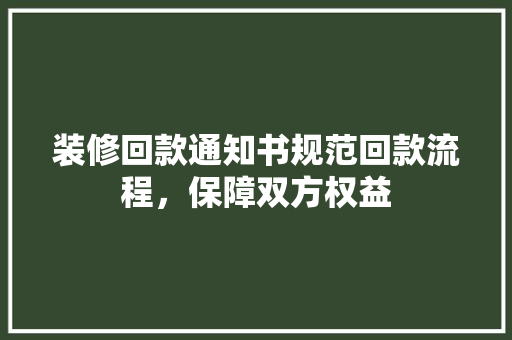 装修回款通知书规范回款流程，保障双方权益