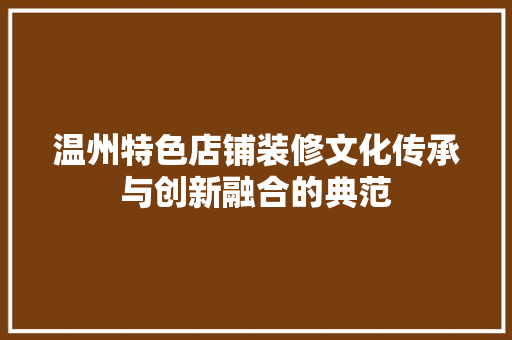 温州特色店铺装修文化传承与创新融合的典范