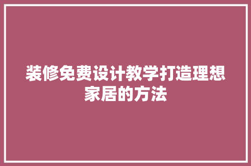 装修免费设计教学打造理想家居的方法