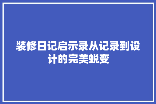 装修日记启示录从记录到设计的完美蜕变