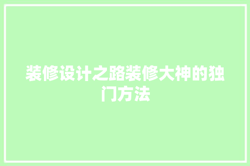 装修设计之路装修大神的独门方法