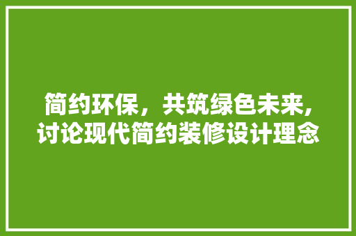 简约环保，共筑绿色未来,讨论现代简约装修设计理念