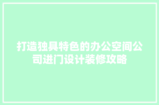 打造独具特色的办公空间公司进门设计装修攻略  第1张