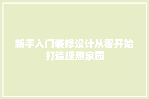 新手入门装修设计从零开始打造理想家园  第1张