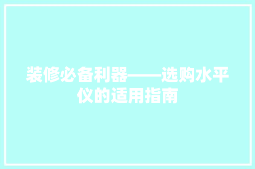 装修必备利器——选购水平仪的适用指南