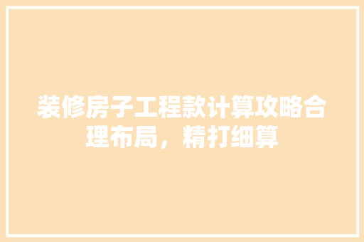 装修房子工程款计算攻略合理布局，精打细算