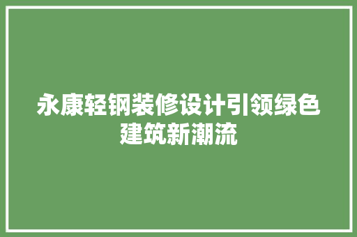 永康轻钢装修设计引领绿色建筑新潮流