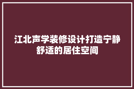 江北声学装修设计打造宁静舒适的居住空间