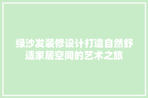 绿沙发装修设计打造自然舒适家居空间的艺术之旅