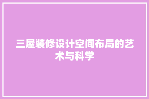 三屋装修设计空间布局的艺术与科学