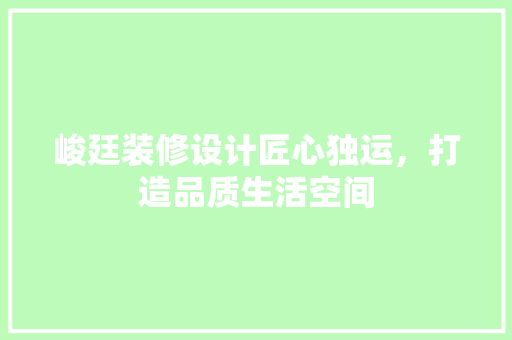 峻廷装修设计匠心独运，打造品质生活空间