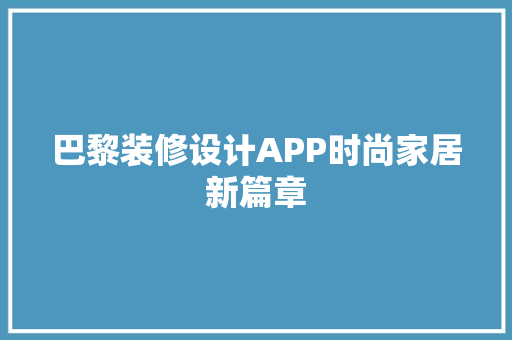 巴黎装修设计APP时尚家居新篇章