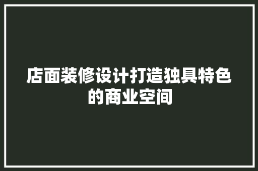 店面装修设计打造独具特色的商业空间