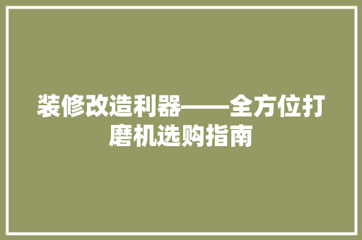 装修改造利器——全方位打磨机选购指南