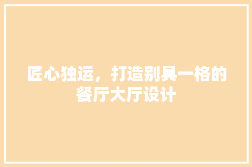 匠心独运，打造别具一格的餐厅大厅设计  第1张