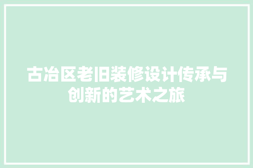 古冶区老旧装修设计传承与创新的艺术之旅