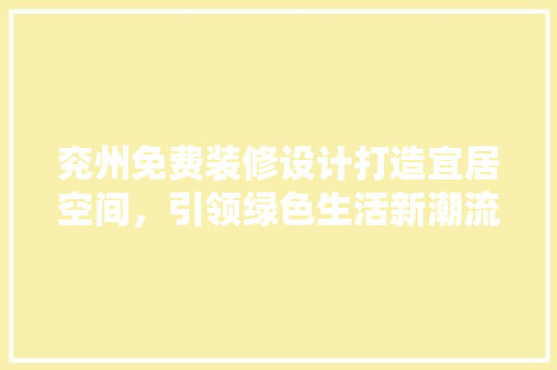 兖州免费装修设计打造宜居空间，引领绿色生活新潮流