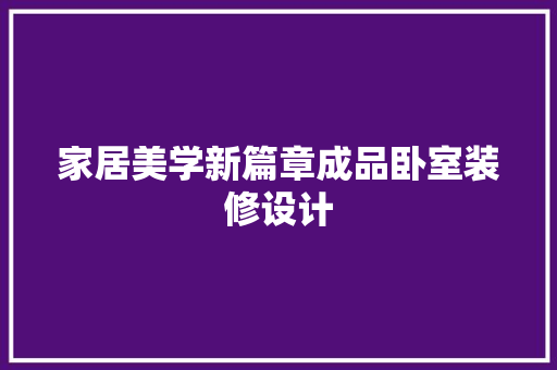 家居美学新篇章成品卧室装修设计