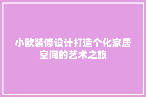 小欧装修设计打造个化家居空间的艺术之旅