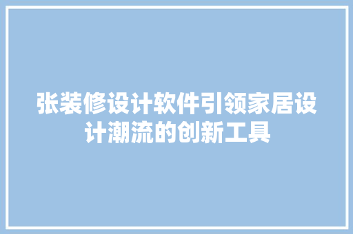 张装修设计软件引领家居设计潮流的创新工具