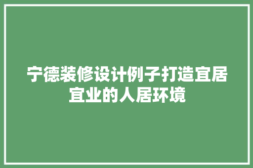 宁德装修设计例子打造宜居宜业的人居环境