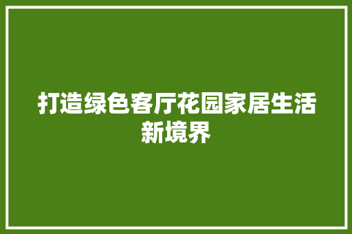 打造绿色客厅花园家居生活新境界
