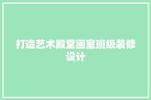 打造艺术殿堂画室班级装修设计  第1张