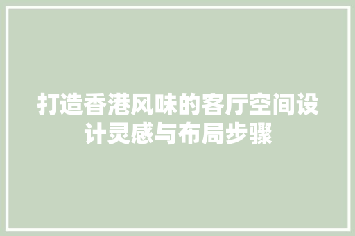 打造香港风味的客厅空间设计灵感与布局步骤