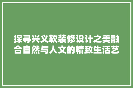 探寻兴义软装修设计之美融合自然与人文的精致生活艺术
