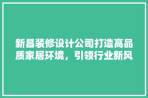 新昌装修设计公司打造高品质家居环境，引领行业新风尚