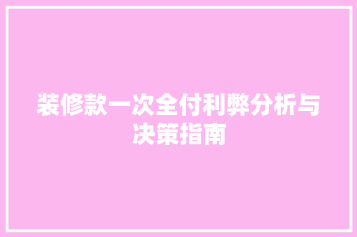 装修款一次全付利弊分析与决策指南  第1张