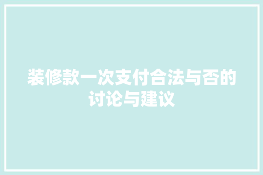 装修款一次支付合法与否的讨论与建议